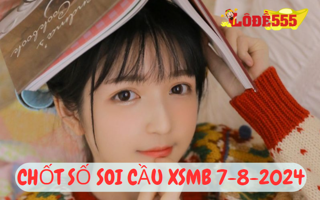  Soi Cầu XSMB 7-8-2024 | Dự Đoán Kết Quả Xổ Số Miền Bắc